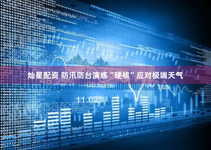 灿星配资 防汛防台演练“硬核”应对极端天气