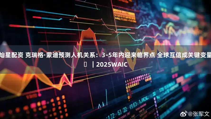 灿星配资 克瑞格·蒙迪预测人机关系：3-5年内迎来临界点 全球互信成关键变量​︱2025WAIC